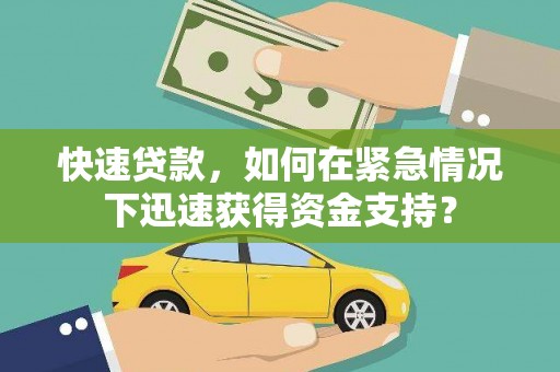 威远快速贷款，如何在紧急情况下迅速获得资金支持？