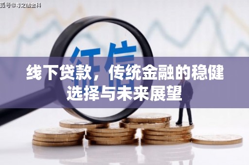 威远线下贷款，传统金融的稳健选择与未来展望