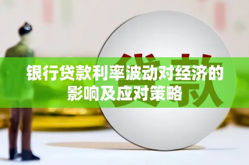 威远银行贷款利率波动对经济的影响及应对策略