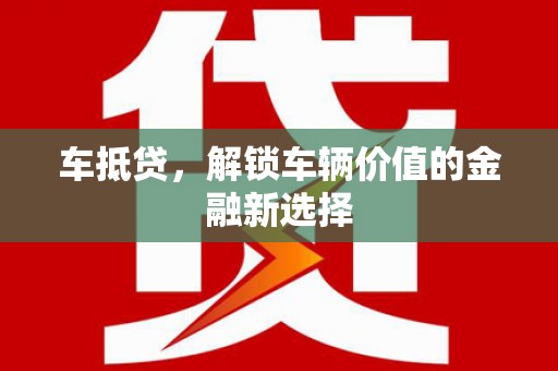 威远车抵贷，解锁车辆价值的金融新选择