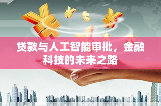 威远贷款与人工智能审批，金融科技的未来之路