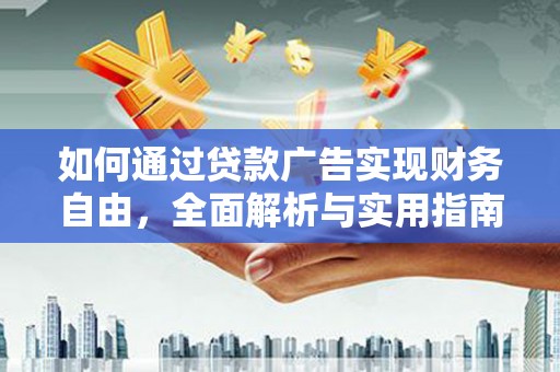 威远如何通过贷款广告实现财务自由，全面解析与实用指南