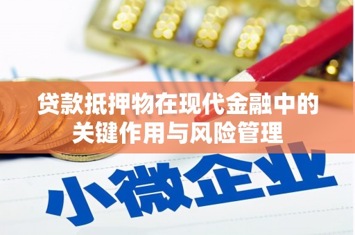 威远贷款抵押物在现代金融中的关键作用与风险管理