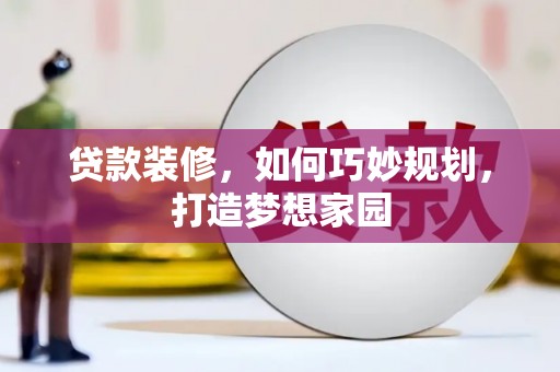 威远贷款装修，如何巧妙规划，打造梦想家园