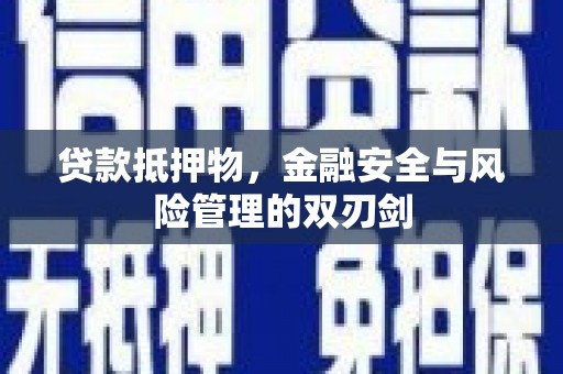 威远贷款抵押物，金融安全与风险管理的双刃剑