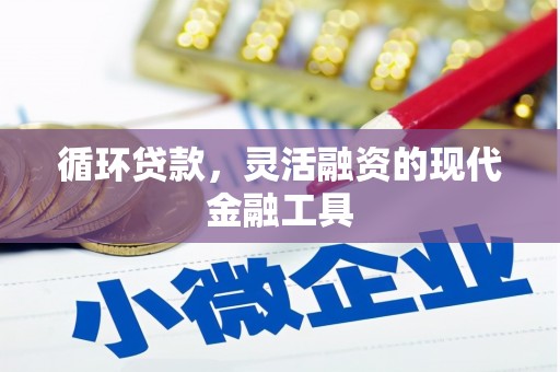 威远循环贷款，灵活融资的现代金融工具