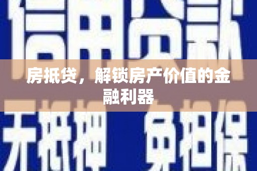 威远房抵贷，解锁房产价值的金融利器