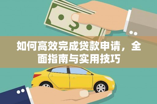 威远如何高效完成贷款申请，全面指南与实用技巧