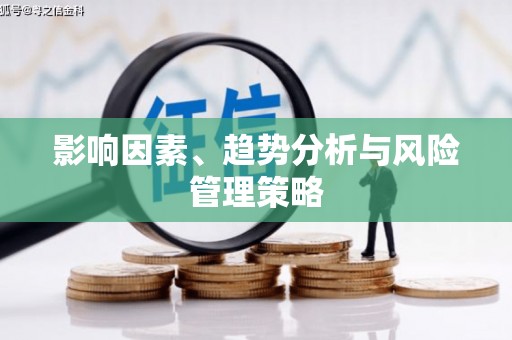 威远影响因素、趋势分析与风险管理策略