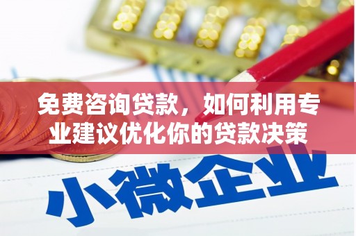 威远免费咨询贷款，如何利用专业建议优化你的贷款决策